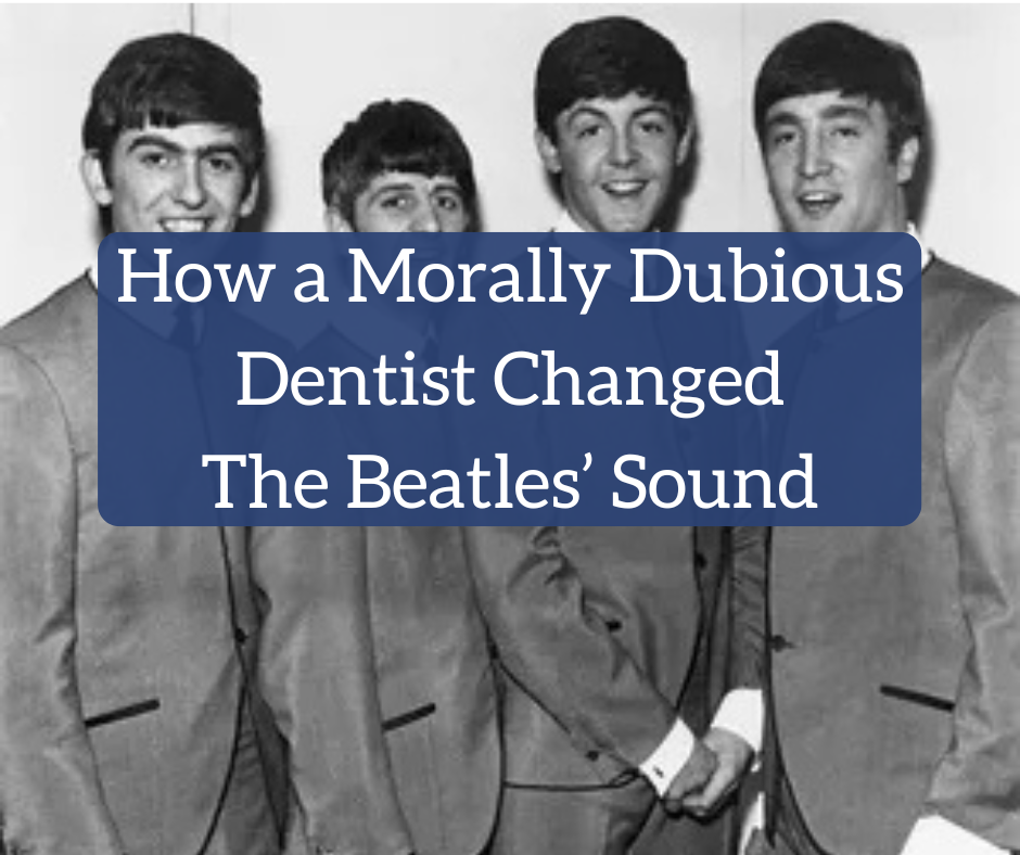 A Dentist Helped Change The Beatles’ Sound